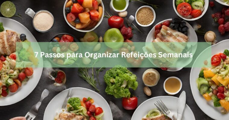 Post 7 Passos para Organizar Refeições Semanais